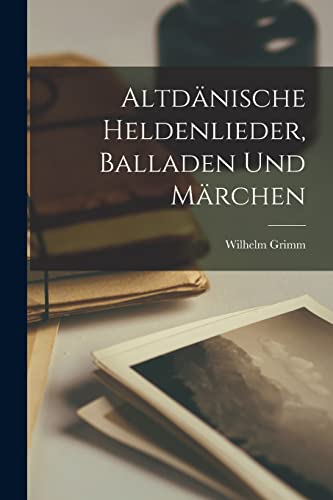 Altdänische Heldenlieder, Balladen Und Märchen
