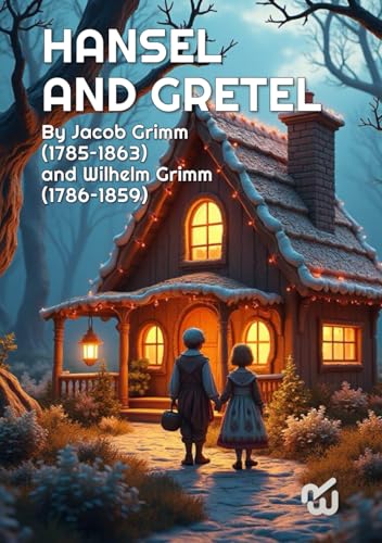 Hansel and Gretel By Jacob Grimm (1785–1863) and Wilhelm Grimm (1786–1859) (Translated) (Annotated): Hansel and Gretel By Jacob Grimm (1785–1863) and Wilhelm Grimm (1786–1859)