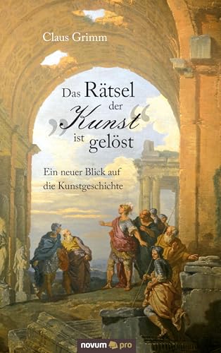Das Rätsel der "Kunst" ist gelöst: Ein neuer Blick auf die Kunstgeschichte