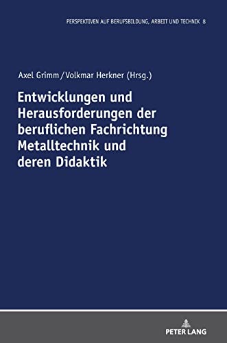 Entwicklungen und Herausforderungen der beruflichen Fachrichtung Metalltechnik und deren Didaktik (Perspektiven auf Berufsbildung, Arbeit und Technik, Band 8) von Peter Lang