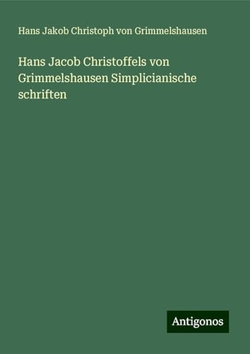 Hans Jacob Christoffels von Grimmelshausen Simplicianische schriften von Antigonos Verlag