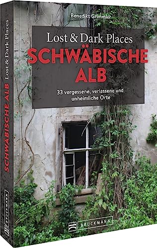 Bruckmann Dark Tourism Guide – Lost & Dark Places Schwäbische Alb: 33 vergessene, verlassene und unheimliche Orte von Bruckmann