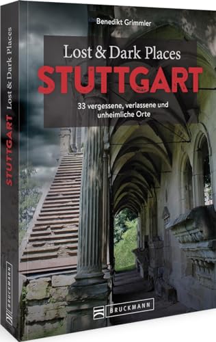 Bruckmann Dark Tourism Guide – Lost & Dark Places Stuttgart: 33 vergessene, verlassene und unheimliche Orte von Bruckmann