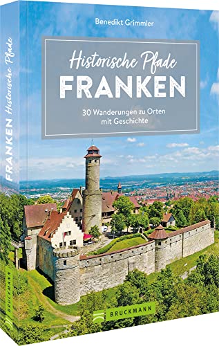 Bruckmann Wanderführer – Historische Pfade Franken: 30 Wanderungen zu Orten mit Geschichte. Inkl. detaillierten Wegbeschreibungen, Tourensteckbriefe, Karten, GPS-Tracks. von Bruckmann