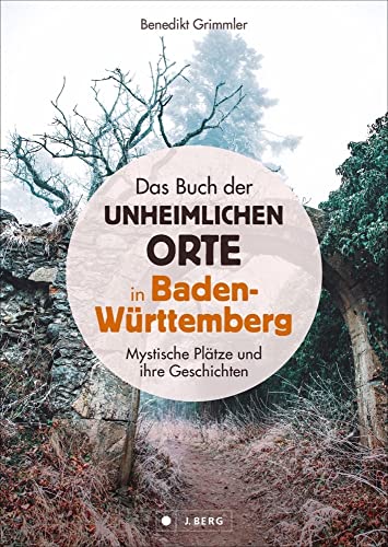 Dark Places: Das Buch der unheimlichen Orte in Baden-Württemberg: 75 Mystische Plätze und ihre Geschichten. Mit genauen Ortshinweisen zum selbst Entdecken. Dark Places: Das Buch der unheimlichen Orte in Baden-Württemberg: 75 Mystische Plätze und ihre Geschichten. Mit genauen Ortshinweisen zum selbst Entdecken. von J.Berg