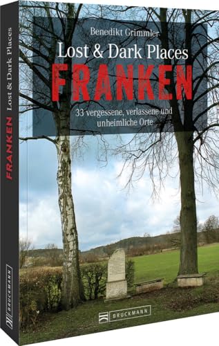 Dark-Tourism-Guide: Lost & Dark Places Franken. 33 vergessene, verlassene und unheimliche Orte. Düstere Geschichten und exklusive Einblicke. ... Einblicke. Inkl. Anfahrtsbeschreibungen