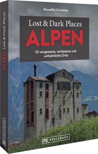 Bruckmann Dark Tourism Guide – Lost & Dark Places Alpen: 33 vergessene, verlassene und unheimliche Orte von Bruckmann Verlag GmbH