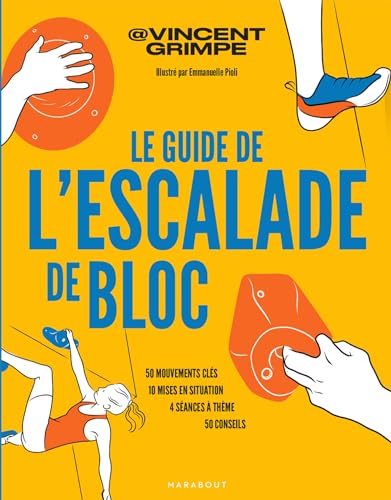 Le guide de l'escalade de bloc: 50 mouvements clés - 10 mises en situation - 4 séances à thème - 50 conseils