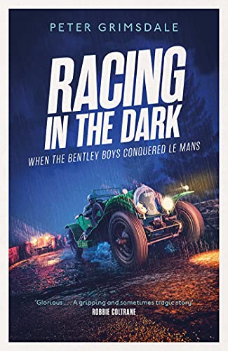 Racing in the Dark: How the Bentley Boys Conquered Le Mans Racing in the Dark: How the Bentley Boys Conquered Le Mans