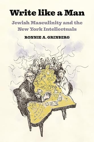 Write Like a Man: Jewish Masculinity and the New York Intellectuals von Princeton University Press