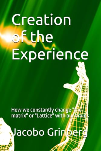 Creation of the Experience: How we constantly change "the matrix" or "Lattice" with our brains (Dr. Jacobo Grinberg Zylberbaum - English Books) von Independently published