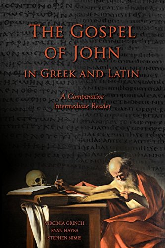 The Gospel of John in Greek and Latin: A Comparative Intermediate Reader: Greek and Latin Text with Running Vocabulary and Commentary