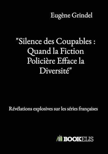 Silence des coupables: Quand la Fiction Policière Efface la Diversité: Révélations explosives von BOOKELIS