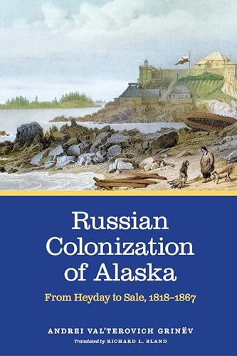 Russian Colonization of Alaska: From Heyday to Sale, 1818–1867 von University of Nebraska Press