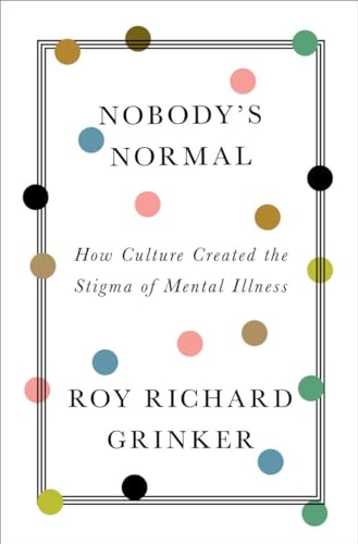 Nobody`s Normal - How Culture Created the Stigma of Mental Illness