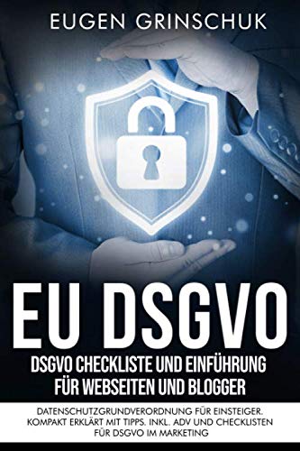 EU DSGVO kompakt: DSGVO Checkliste und Einführung für Webseiten und Blogger. Datenschutzgrundverordnung für Einsteiger. Kompakt erklärt mit Tipps. Inkl. ADV und Checklisten für DSGVO im Marketing von Independently published
