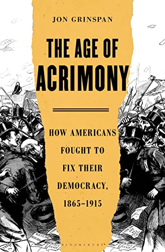 The Age of Acrimony: How Americans Fought to Fix Their Democracy, 1865-1915 von Bloomsbury Publishing