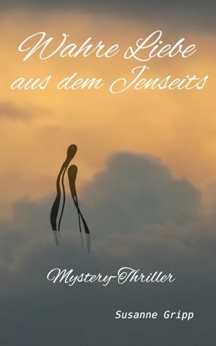 Wahre Liebe aus dem Jenseits: Mystery-Thriller von Books on Demand