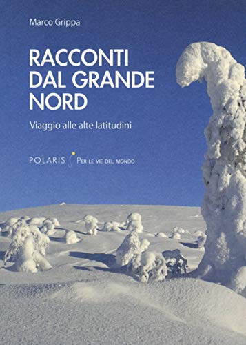 Racconti dal Grande Nord. Viaggio alle alte latitudini (Per le vie del mondo) von Polaris