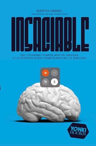Insaciable: Del consumo compulsivo de drogas a la investigación compulsiva de la adicción (Yonki Books) von Yonki Books