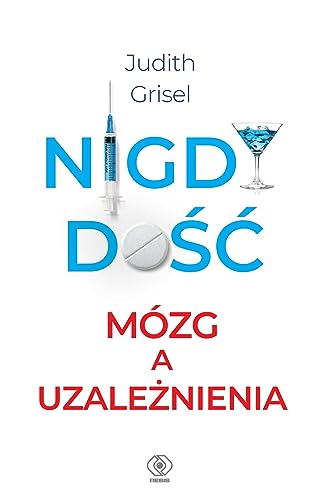 Nigdy dość.: Mózg a uzależnienia