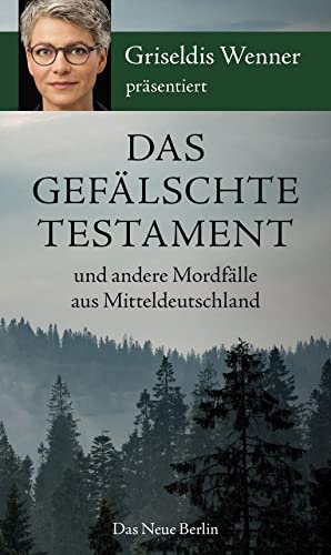 Das gefälschte Testament und andere Mordfälle aus Mitteldeutschland: präsentiert von Griseldis Wenner