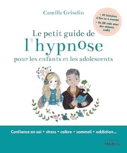 Le petit guide de l'hypnose pour les enfants et les adolescents: Avec 49 histoires à lire ou à écouter et un QR code avec des séances audio von MEDICIS