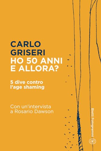 Ho 50 anni e allora?: 5 dive contro l'age shaming (Bietti Fotogrammi, Band 35) von Bietti