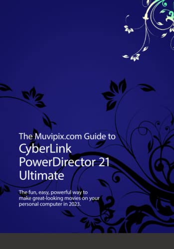 The Muvipix.com Guide to CyberLink PowerDirector 21 Ultimate: The fun, powerful way to make movies on your home computer in 2023 von Independently published