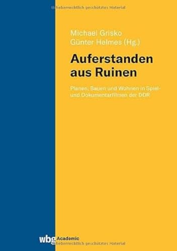 „Auferstanden aus Ruinen“: Planen, Bauen und Wohnen in Spiel- und Dokumentarfilmen der DDR „Auferstanden aus Ruinen“: Planen, Bauen und Wohnen in Spiel- und Dokumentarfilmen der DDR