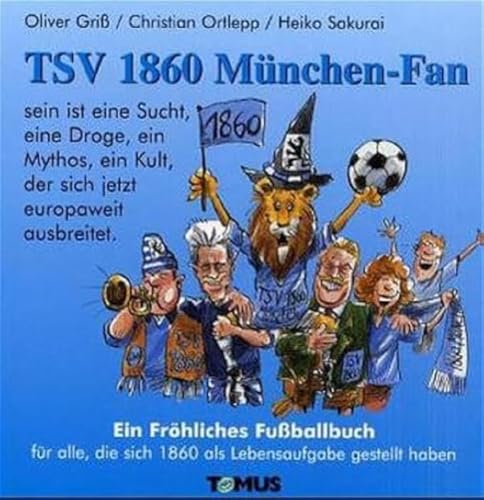TSV 1860 München-Fan: Ein fröhliches Fußballbuch für alle, die sich 1860 als Lebensaufgabe gestellt haben TSV 1860 München-Fan: Ein fröhliches Fußballbuch für alle, die sich 1860 als Lebensaufgabe gestellt haben
