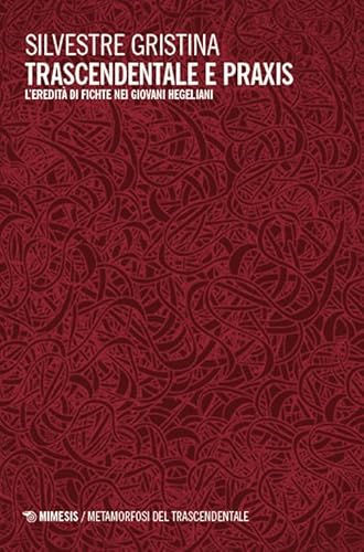 Trascendentale e praxis. L’eredità di Fichte nei giovani hegeliani (Metamorfosi del trascendentale) von Mimesis