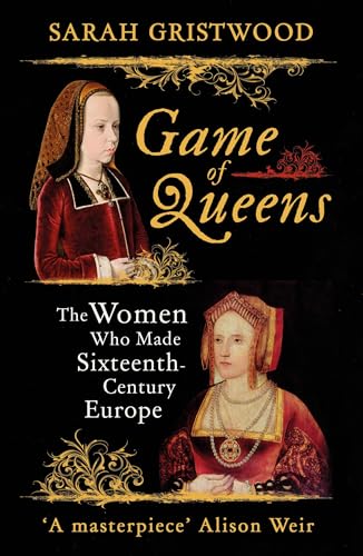 Game of Queens: The Women Who Made Sixteenth-Century Europe