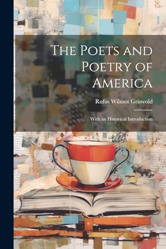 The Poets and Poetry of America: With an Historical Introduction von Legare Street Press