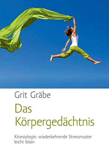 Das Körpergedächtnis: Kinesiologie: wiederkehrende Stressmuster leicht bewältigen