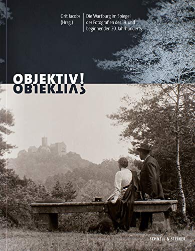 OBJEKTIV!?: Die Wartburg im Spiegel der Fotografien des 19. und beginnenden 20. Jahrhunderts OBJEKTIV!?: Die Wartburg im Spiegel der Fotografien des 19. und beginnenden 20. Jahrhunderts