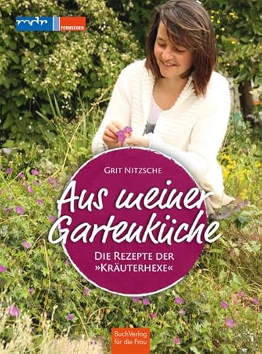 Aus meiner Gartenküche: Die Rezepte der "Kräuterhexe" von Buchverlag Fuer Die Frau