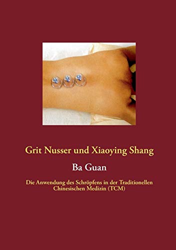 Ba Guan: Die Anwendung des Schröpfens in der Traditionellen Chinesischen Medizin (TCM) von Books on Demand