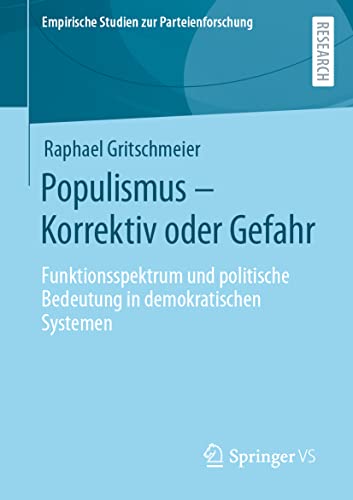 Populismus – Korrektiv oder Gefahr: Funktionsspektrum und politische Bedeutung in demokratischen Systemen (Empirische Studien zur Parteienforschung) von Springer VS