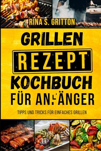 Grillrezepte Kochbuch für Anfänger: Tipps und Tricks für einfaches Grillen von Independently published