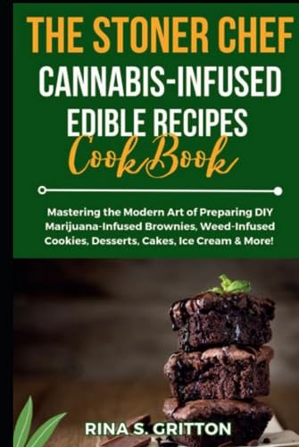 The Stoner Chef Cannabis-Infused Edible Recipes Cookbook: Mastering the Modern Art of Preparing DIY Marijuana-Infused Brownies, Weed-Infused Cookies, Desserts, Cakes, Ice Cream & More! von Independently published