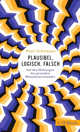 Plausibel, logisch, falsch: Auf den Holzwegen des gesunden Menschenverstandes (Beck Paperback) von C.H.Beck