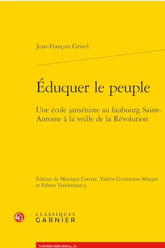 Eduquer Le Peuple: Une Ecole Janseniste Au Faubourg Saint-Antoine a la Veille de la Revolution von Classiques Garnier