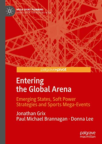Entering the Global Arena: Emerging States, Soft Power Strategies and Sports Mega-Events (Mega Event Planning) von Palgrave Pivot