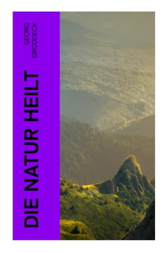Die Natur heilt: Die Entdeckung der Psychosomatik
