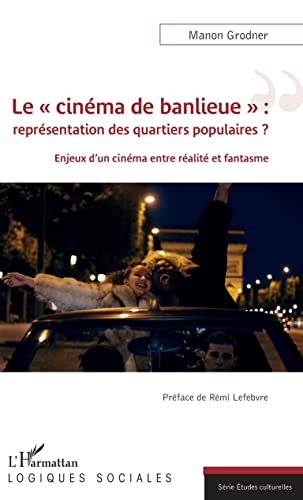 Le « cinéma de banlieue » : représentation des quartiers populaires ?: Enjeux d'un cinéma entre réalité et fantasme von Editions L'Harmattan