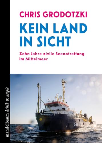 Kein Land in Sicht: Zehn Jahre zivile Seenotrettung im Mittelmeer (kritik & utopie) von Mandelbaum Verlag eG