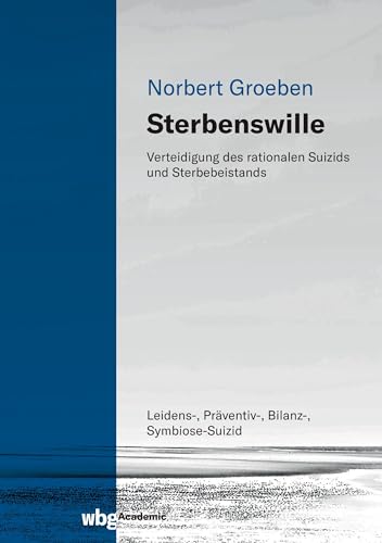 Sterbenswille: Verteidigung des rationalen Suizids und Sterbebeistands