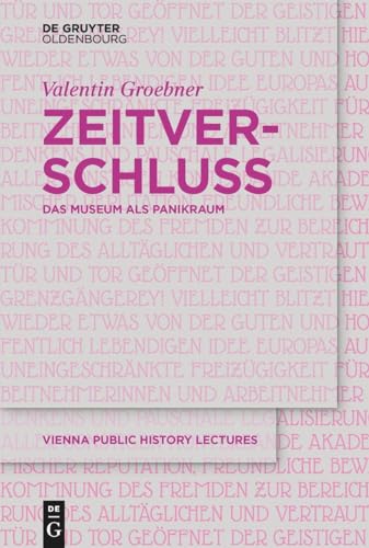 Zeitverschluss | Frozen Time: Das Museum als Panikraum | Museums as Panic Rooms (Vienna Public History Lectures, 1, Band 1) von De Gruyter Oldenbourg