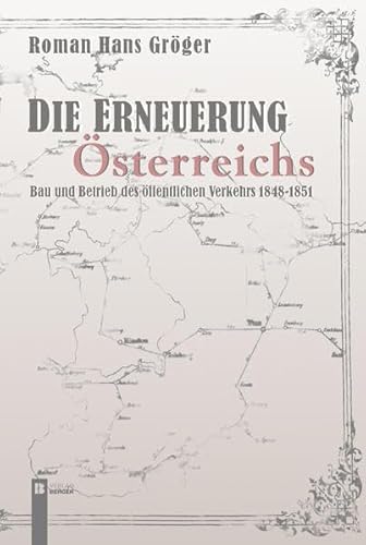 Die Erneuerung Österreichs: die Organisation der Infrastruktur 1848 - 1851 Die Erneuerung Österreichs: die Organisation der Infrastruktur 1848 - 1851 von Berger & Söhne, Ferdinand